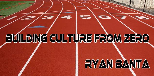 Building Culture from Zero - Ryan Banta