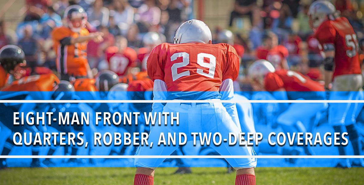 Eight-Man Front with Quarters, Robber, and Two-Deep Coverages Eight-Man Front with Quarters, Robber, and Two-Deep Coverages