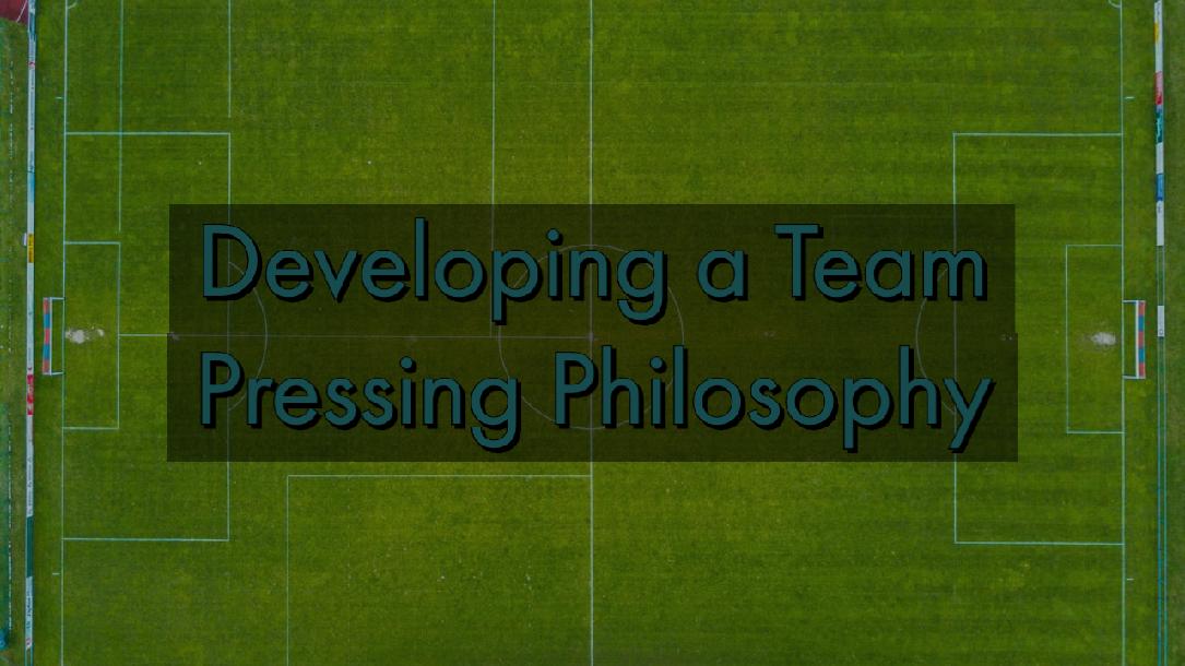 Developing a Team Pressing Philosophy Developing a Team Pressing Philosophy