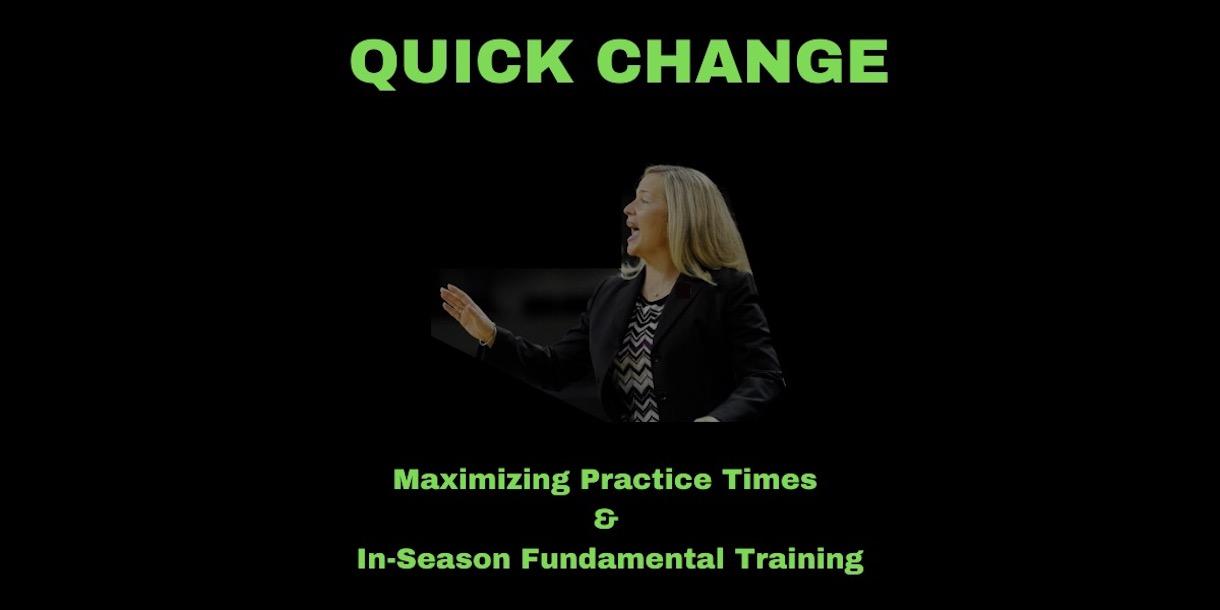 Quick Change: Maximizing Practice Times & In-Season Fundamental Training Quick Change: Maximizing Practice Times & In-Season Fundamental Training