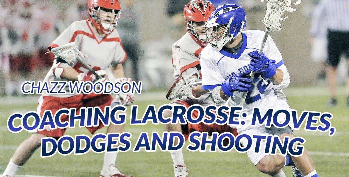 Coaching Lacrosse: Moves, Dodges and Shooting Coaching Lacrosse: Moves, Dodges and Shooting
