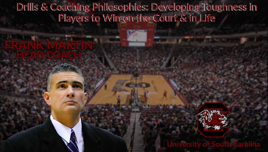 Frank Martin - Drills and Coaching Philosophies to Developing Toughness in Your Players Frank Martin - Drills and Coaching Philosophies to Developing Toughness in Your Players
