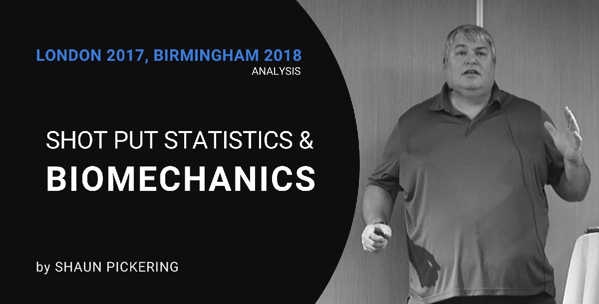 Shot Put Statistics & Biomechanics (London `17 and Birmingham `18) by Shaun Pickering Shot Put Statistics & Biomechanics (London `17 and Birmingham `18) by Shaun Pickering