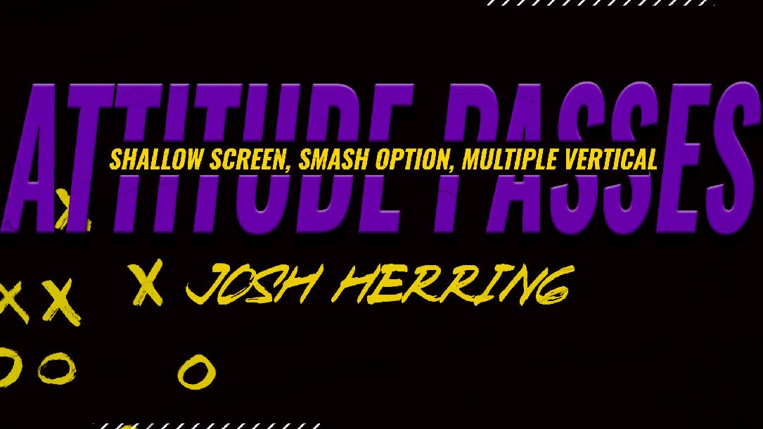 Attitude Passes: Shallow Screen, Smash Option, Multiple Vertical- Josh Herring Attitude Passes: Shallow Screen, Smash Option, Multiple Vertical- Josh Herring