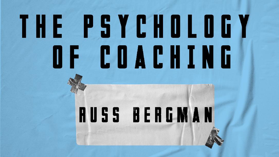 Russ Bergman - The Psychology of Coaching Russ Bergman - The Psychology of Coaching