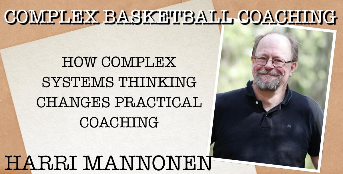 Complex Basketball Coaching - How Complex Systems Thinking Changes Practical Coaching Complex Basketball Coaching - How Complex Systems Thinking Changes Practical Coaching