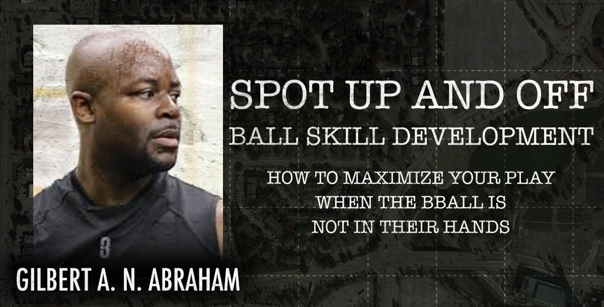Spot Up and Off Ball Skill Development How to Maximize Your Play When theBball is not in Their Hands Spot Up and Off Ball Skill Development How to Maximize Your Play When theBball is not in Their Hands