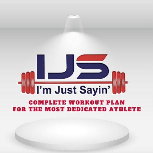 `I`m Just Sayin` Workout Program For The Dedicated Athlete `I`m Just Sayin` Workout Program For The Dedicated Athlete