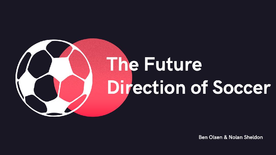 The Future Direction of Soccer: Ben Olsen & Nolan Sheldon The Future Direction of Soccer: Ben Olsen & Nolan Sheldon