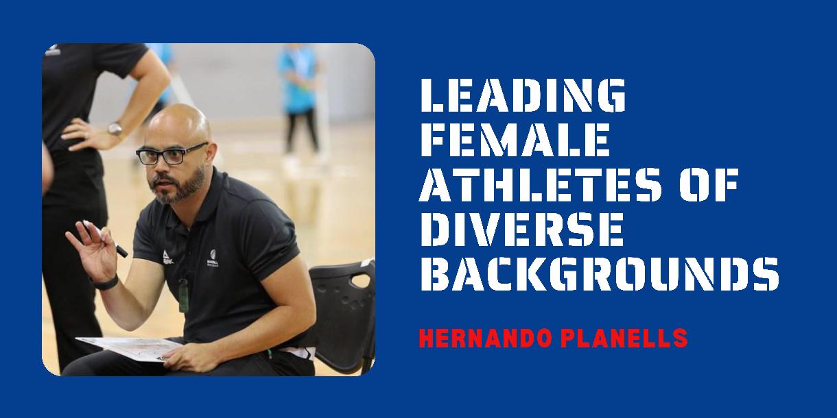 Hernando Planells- Leading Female Athletes of Diverse Backgrounds Hernando Planells- Leading Female Athletes of Diverse Backgrounds