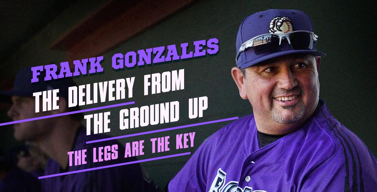 The Delivery From the Ground Up: The Legs are the Key - Frank Gonzales The Delivery From the Ground Up: The Legs are the Key - Frank Gonzales