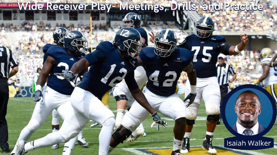 Isaiah Walker- WR Play- Meetings, Drills, and Practice Isaiah Walker- WR Play- Meetings, Drills, and Practice
