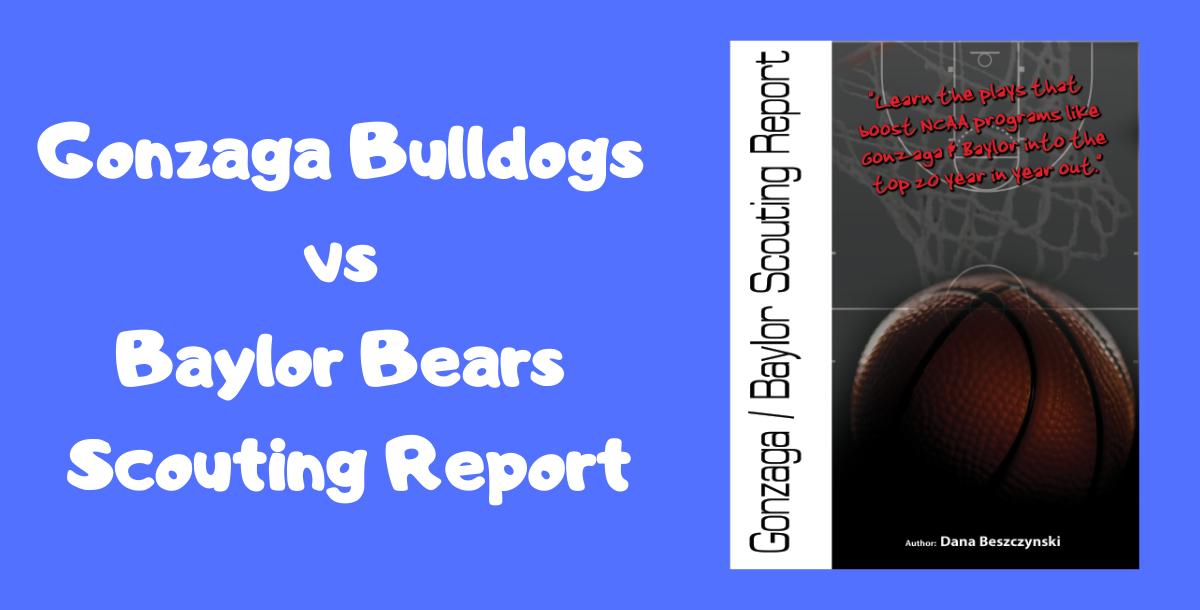 Baylor Bears vs Gonzaga Bulldogs Scouting Report Baylor Bears vs Gonzaga Bulldogs Scouting Report