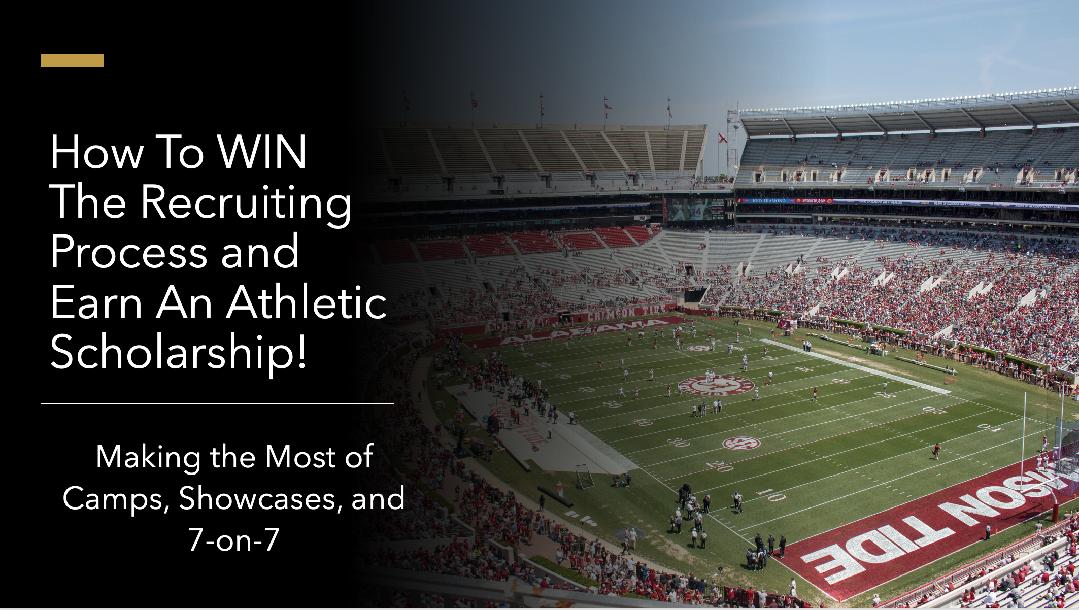 Earning A Scholarship: Making the Most of Camps, Showcases, and 7-on-7 Earning A Scholarship: Making the Most of Camps, Showcases, and 7-on-7