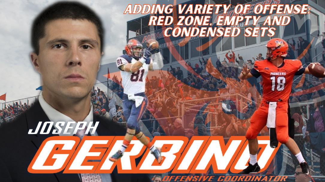 Joe Gerbino- Adding Variety of Offense: Red Zone, Empty and Condensed Sets Joe Gerbino- Adding Variety of Offense: Red Zone, Empty and Condensed Sets