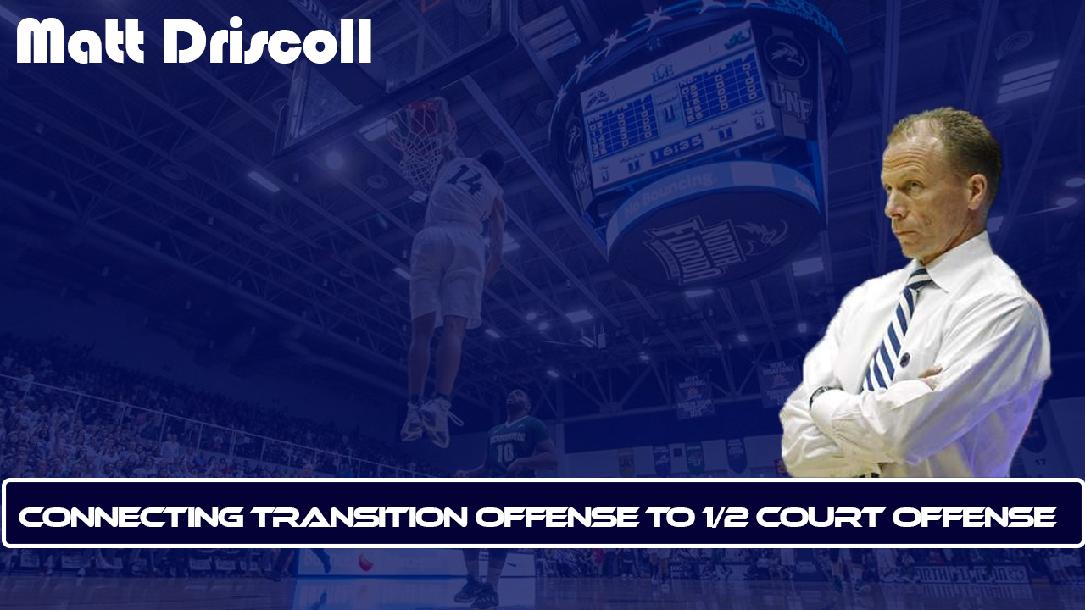 Connecting Transition Offense to 1/2 Court Offense Connecting Transition Offense to 1/2 Court Offense