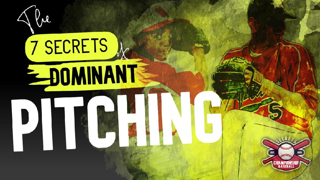 7 Secrets of Dominant Pitching 7 Secrets of Dominant Pitching