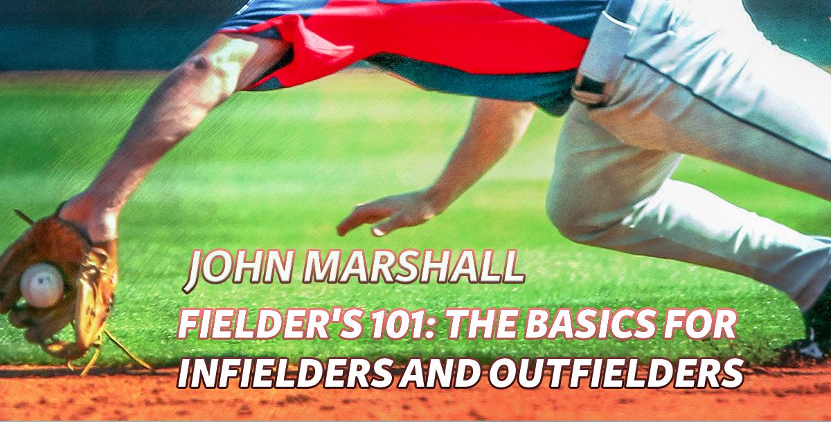 Fielder's 101: The Basics for Infielders and Outfielders Fielder's 101: The Basics for Infielders and Outfielders