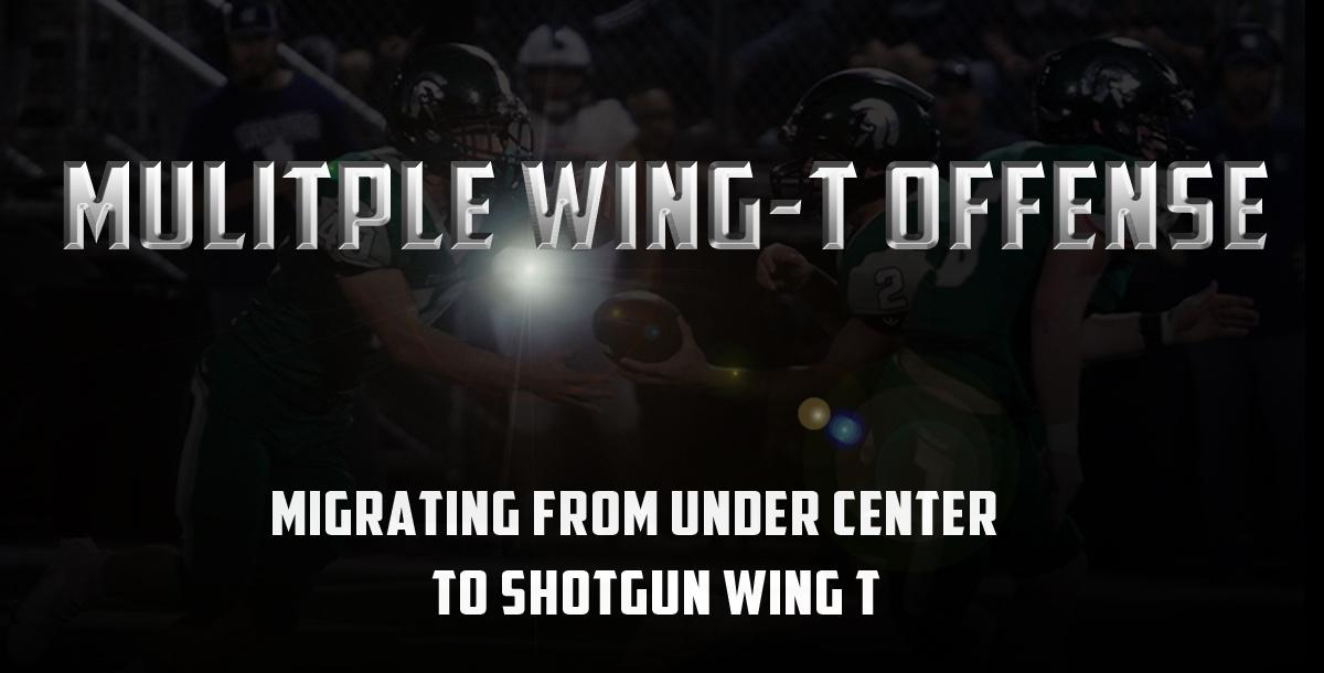 Migrating from Under Center to the Shotgun Wing T Migrating from Under Center to the Shotgun Wing T