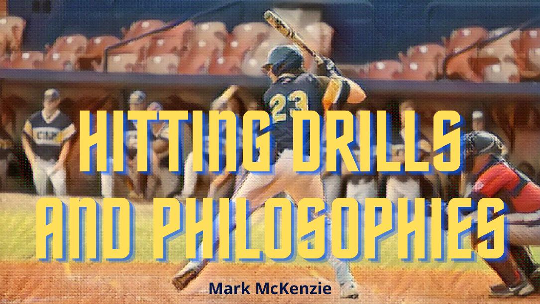 Hitting Drills and Philosophies with Coach Mark Mckenzie Hitting Drills and Philosophies with Coach Mark Mckenzie