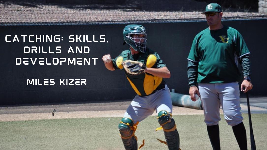 Catching: Skills, Drills and Development by Coach Miles Kizer Catching: Skills, Drills and Development by Coach Miles Kizer