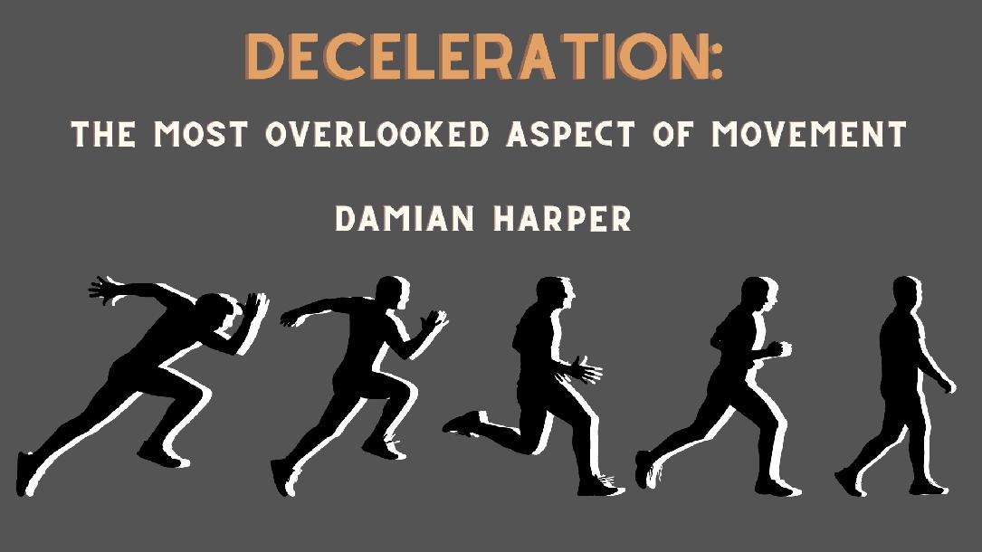 Damian Harper: Deceleration: The Most Overlooked Aspect of Movement Damian Harper: Deceleration: The Most Overlooked Aspect of Movement