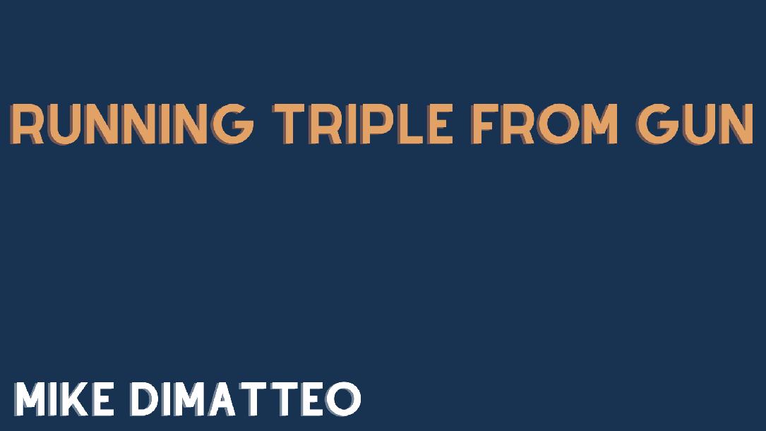 Running Triple from Gun Running Triple from Gun