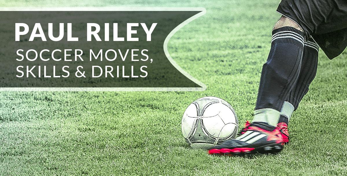 Paul Riley's Soccer Moves, Skills & Drills Paul Riley's Soccer Moves, Skills & Drills