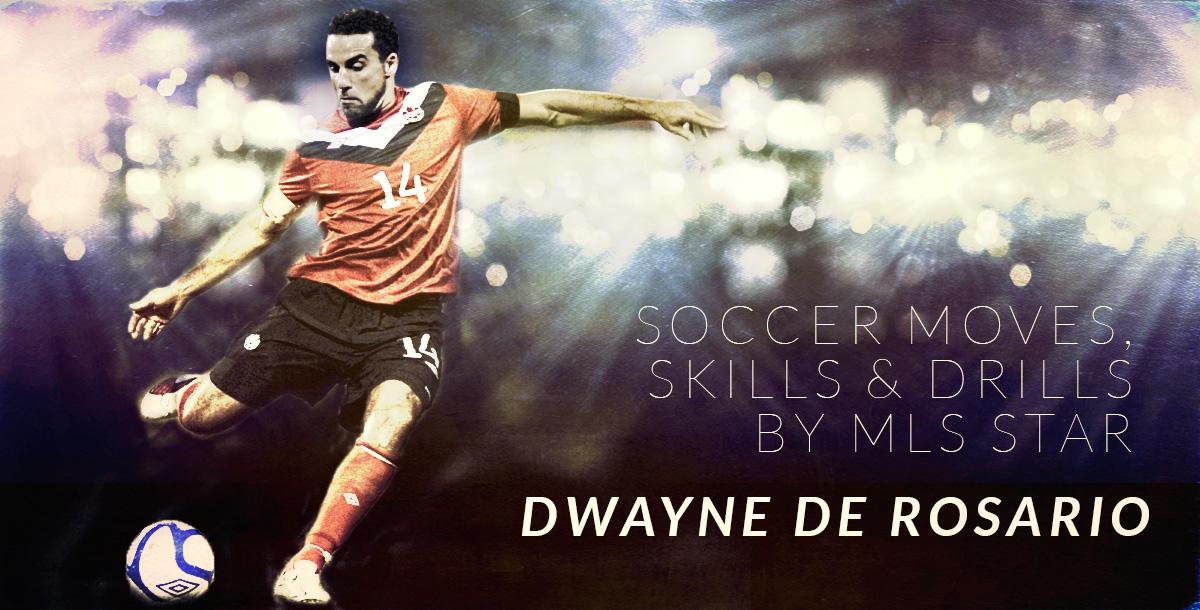Soccer Moves, Skills & Drills by MLS Star Dwayne De Rosario Soccer Moves, Skills & Drills by MLS Star Dwayne De Rosario