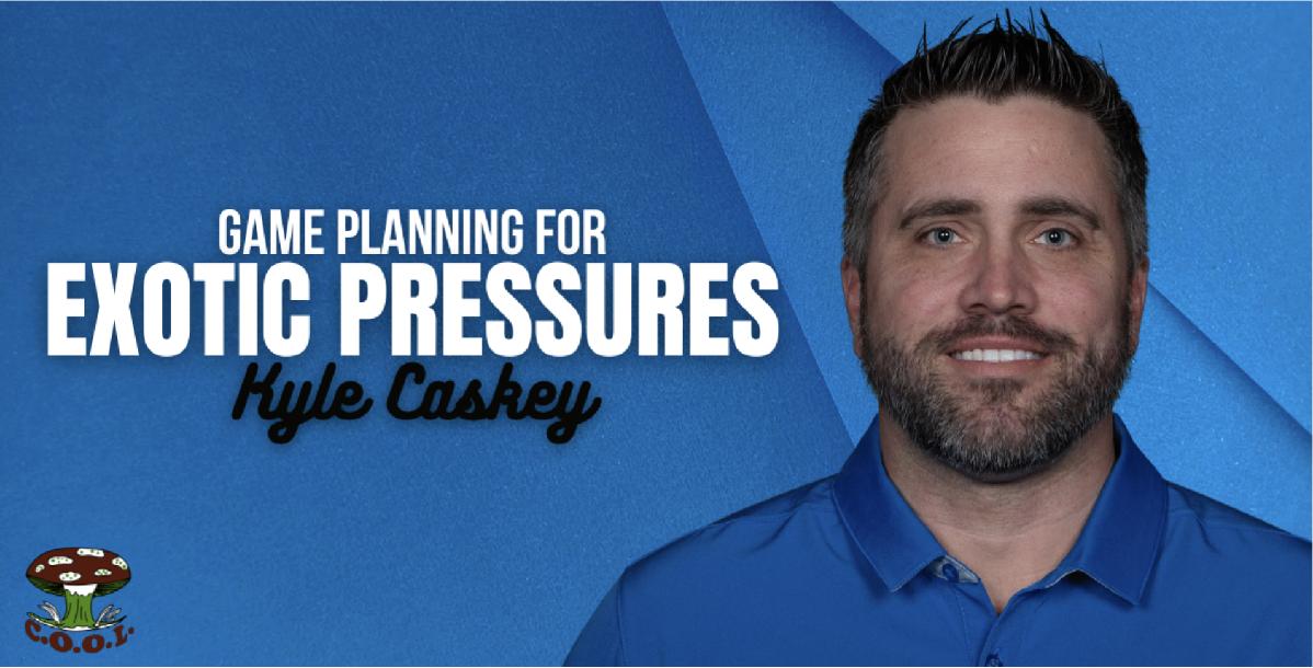 Kyle Caskey - Game Planning for Exotic Pressures Kyle Caskey - Game Planning for Exotic Pressures