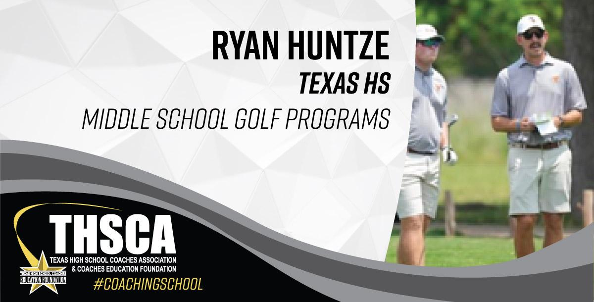 Ryan Huntze - Texas HS - Middle School Golf Programs Ryan Huntze - Texas HS - Middle School Golf Programs