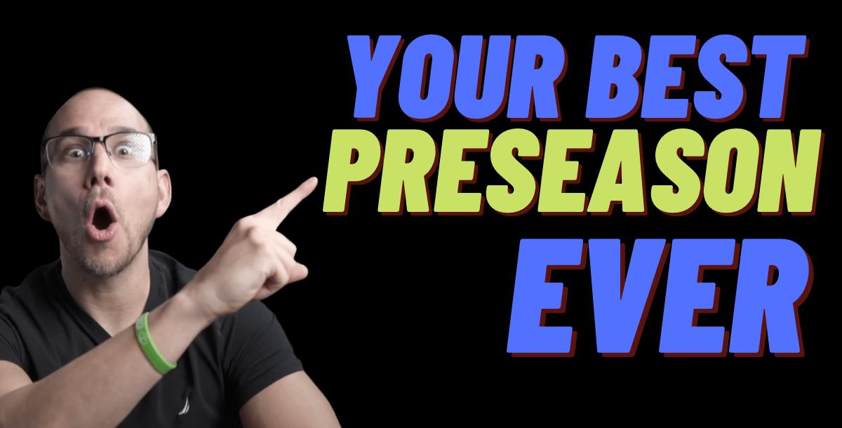 Your Best Preseason EVER Your Best Preseason EVER