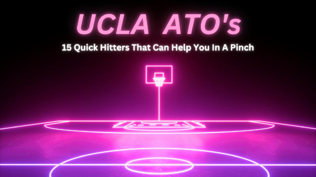 UCLA ATO`s - 15 Quick Hitters That Can Help You In A Pinch UCLA ATO`s - 15 Quick Hitters That Can Help You In A Pinch