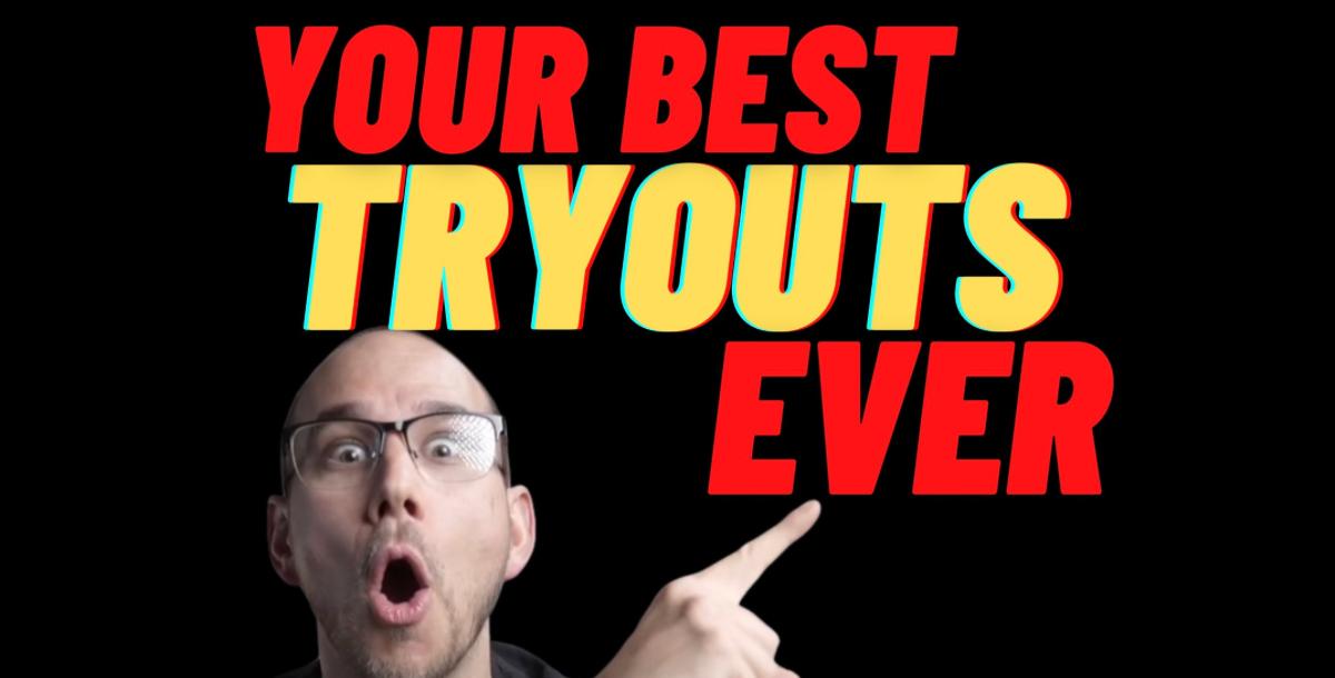 Your Best Tryouts EVER Your Best Tryouts EVER