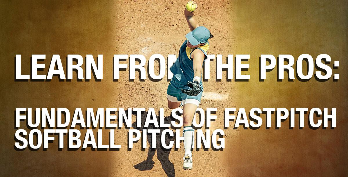 Learn from the Pros: Fundamentals of Fastpitch Softball Pitching Learn from the Pros: Fundamentals of Fastpitch Softball Pitching