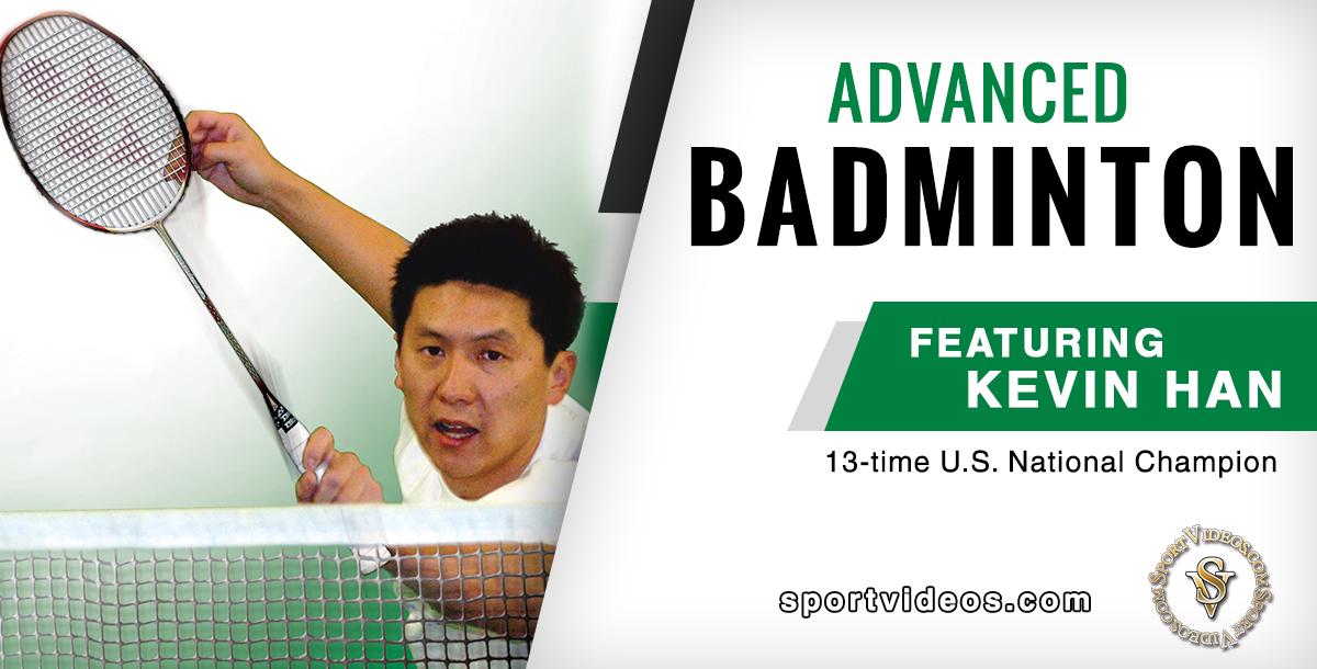 Advanced Badminton featuring Kevin Han Advanced Badminton featuring Kevin Han