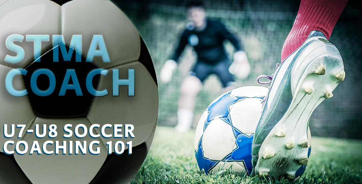 U7-U8 Soccer Coaching 101 U7-U8 Soccer Coaching 101