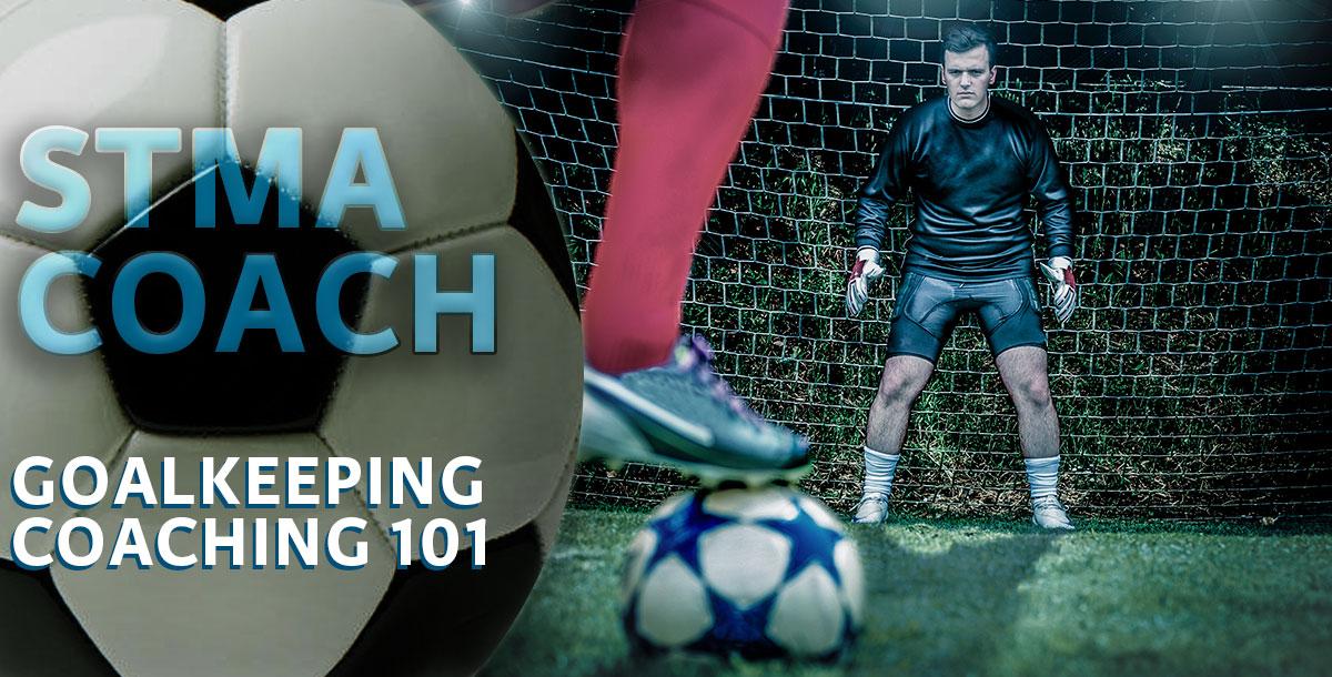 Goalkeeping Coaching 101 Goalkeeping Coaching 101