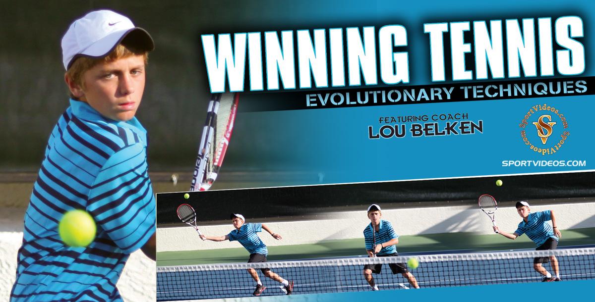 Winning Tennis Evolutionary Techniques featuring Coach Lou Belken Winning Tennis Evolutionary Techniques featuring Coach Lou Belken
