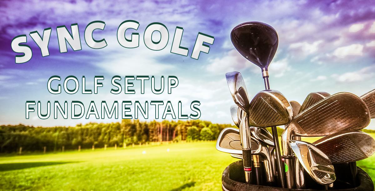 Golf Setup Fundamentals Golf Setup Fundamentals