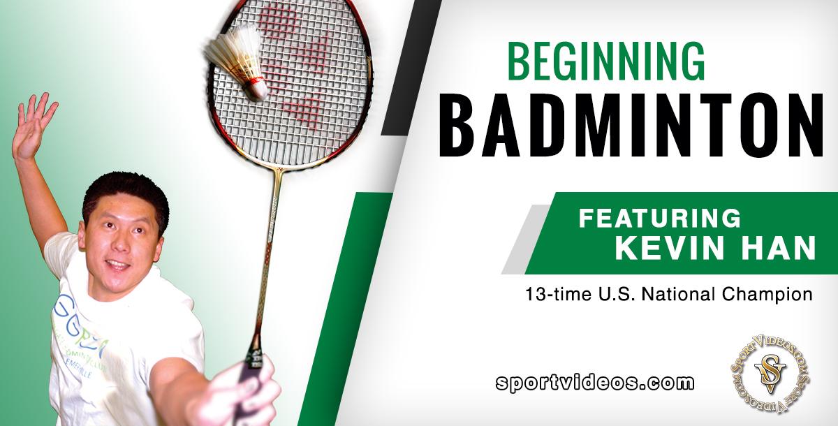 Beginning Badminton featuring Kevin Han Beginning Badminton featuring Kevin Han