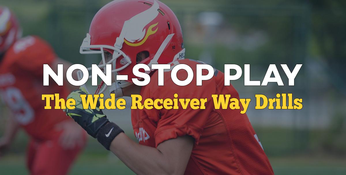 Non-Stop Play: The Wide Receiver Way Drills Non-Stop Play: The Wide Receiver Way Drills