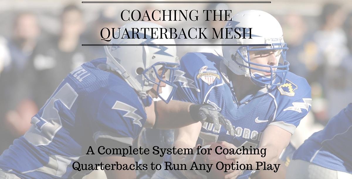 Coaching the Quarterback Mesh: A Complete System for Teaching Quarterbacks to Run Any Option Play Coaching the Quarterback Mesh: A Complete System for Teaching Quarterbacks to Run Any Option Play