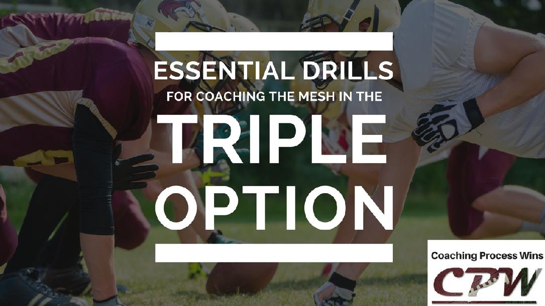 Essential Drills for Coaching the Mesh in the Triple Option Essential Drills for Coaching the Mesh in the Triple Option