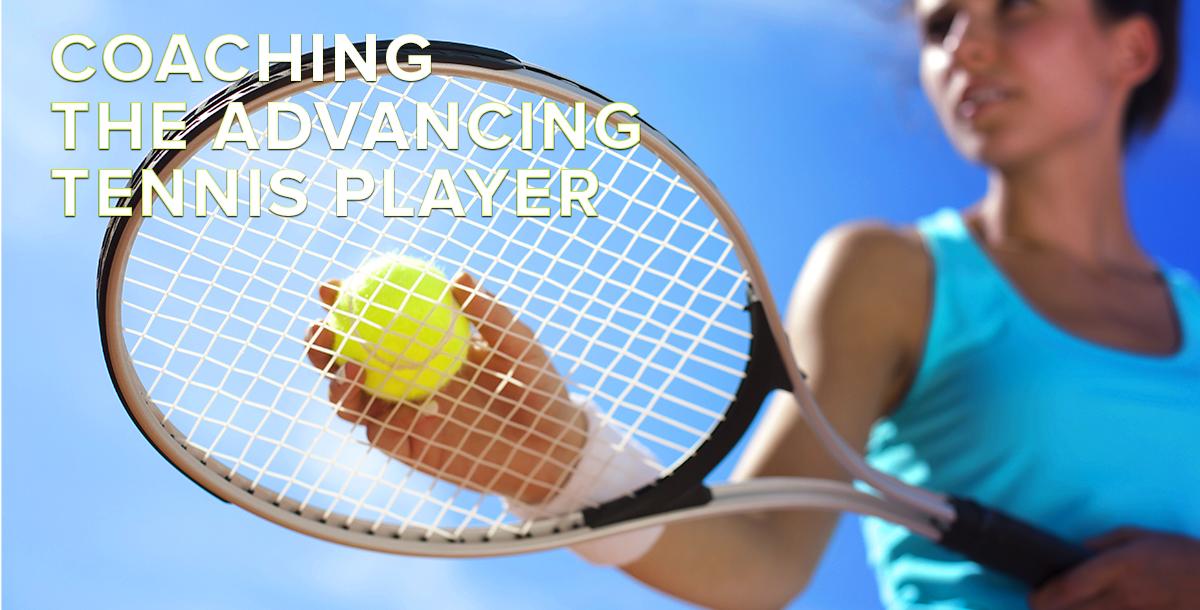 Coaching the Advancing Tennis Player Coaching the Advancing Tennis Player