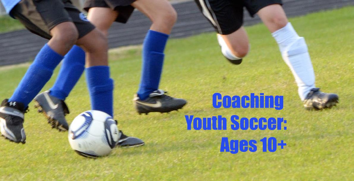 Coaching Youth Soccer: Ages 10 and Up Coaching Youth Soccer: Ages 10 and Up