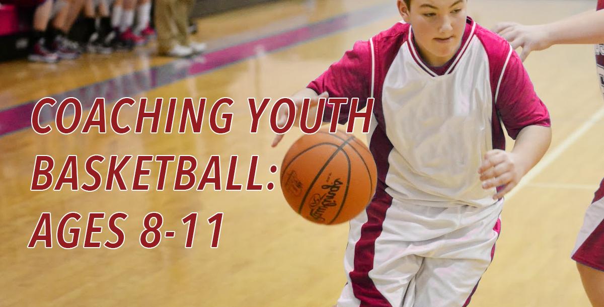 Coaching Youth Basketball: Ages 8-11 Coaching Youth Basketball: Ages 8-11