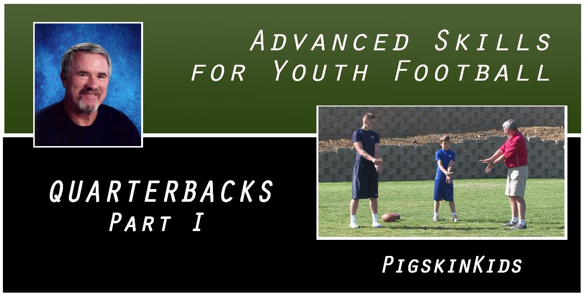 Advanced Skills for Youth Football: Quarterbacks Part I Advanced Skills for Youth Football: Quarterbacks Part I